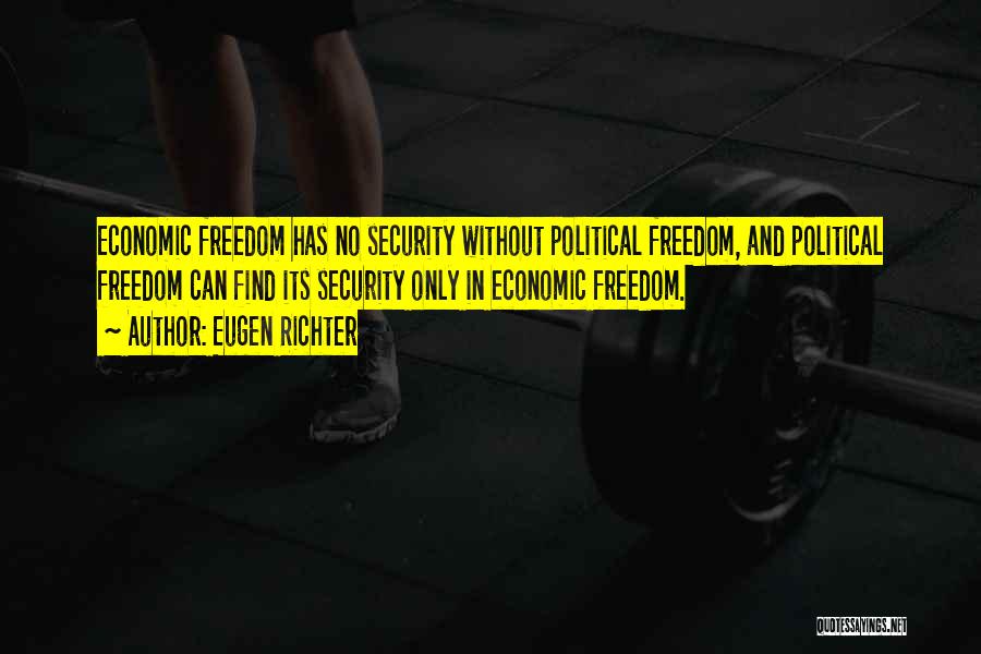 Eugen Richter Quotes: Economic Freedom Has No Security Without Political Freedom, And Political Freedom Can Find Its Security Only In Economic Freedom.