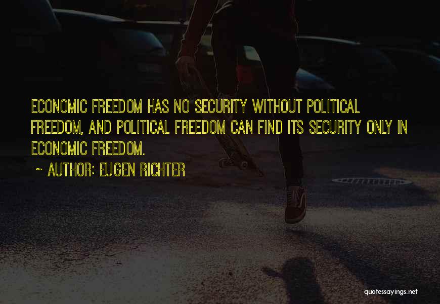 Eugen Richter Quotes: Economic Freedom Has No Security Without Political Freedom, And Political Freedom Can Find Its Security Only In Economic Freedom.