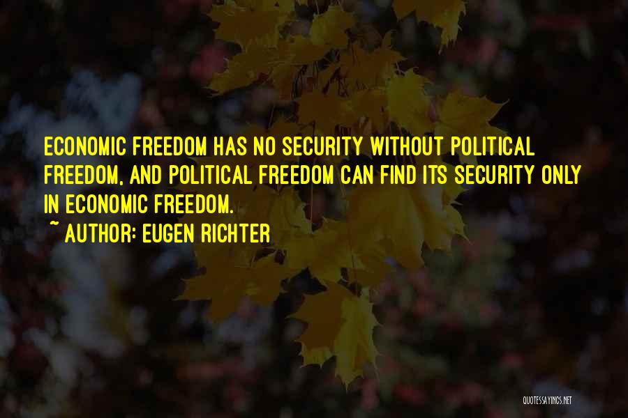 Eugen Richter Quotes: Economic Freedom Has No Security Without Political Freedom, And Political Freedom Can Find Its Security Only In Economic Freedom.