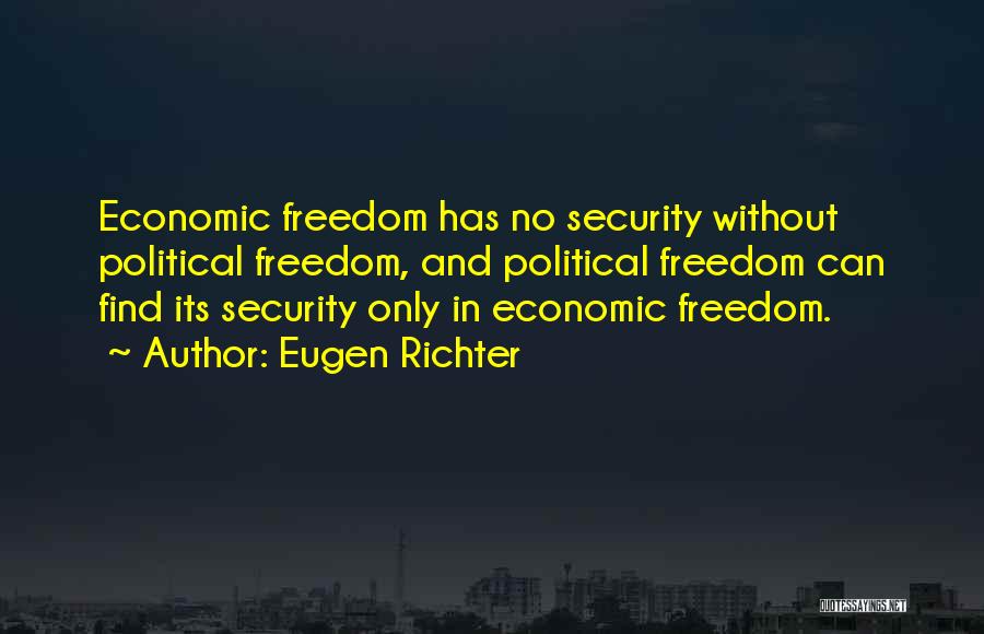 Eugen Richter Quotes: Economic Freedom Has No Security Without Political Freedom, And Political Freedom Can Find Its Security Only In Economic Freedom.