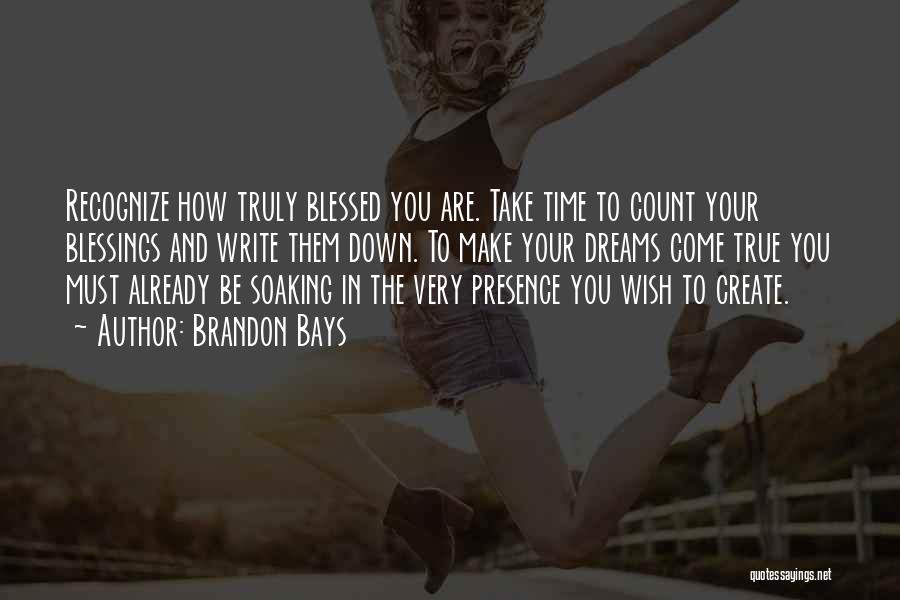 Brandon Bays Quotes: Recognize How Truly Blessed You Are. Take Time To Count Your Blessings And Write Them Down. To Make Your Dreams