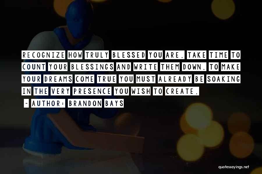 Brandon Bays Quotes: Recognize How Truly Blessed You Are. Take Time To Count Your Blessings And Write Them Down. To Make Your Dreams