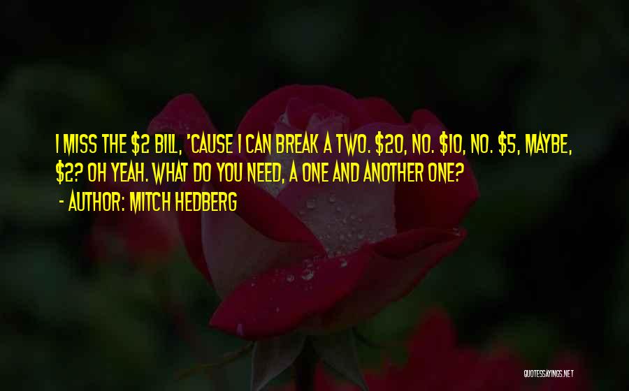 Mitch Hedberg Quotes: I Miss The $2 Bill, 'cause I Can Break A Two. $20, No. $10, No. $5, Maybe, $2? Oh Yeah.