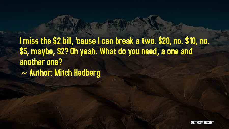 Mitch Hedberg Quotes: I Miss The $2 Bill, 'cause I Can Break A Two. $20, No. $10, No. $5, Maybe, $2? Oh Yeah.