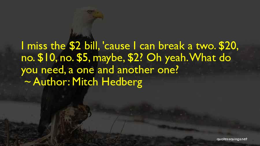 Mitch Hedberg Quotes: I Miss The $2 Bill, 'cause I Can Break A Two. $20, No. $10, No. $5, Maybe, $2? Oh Yeah.