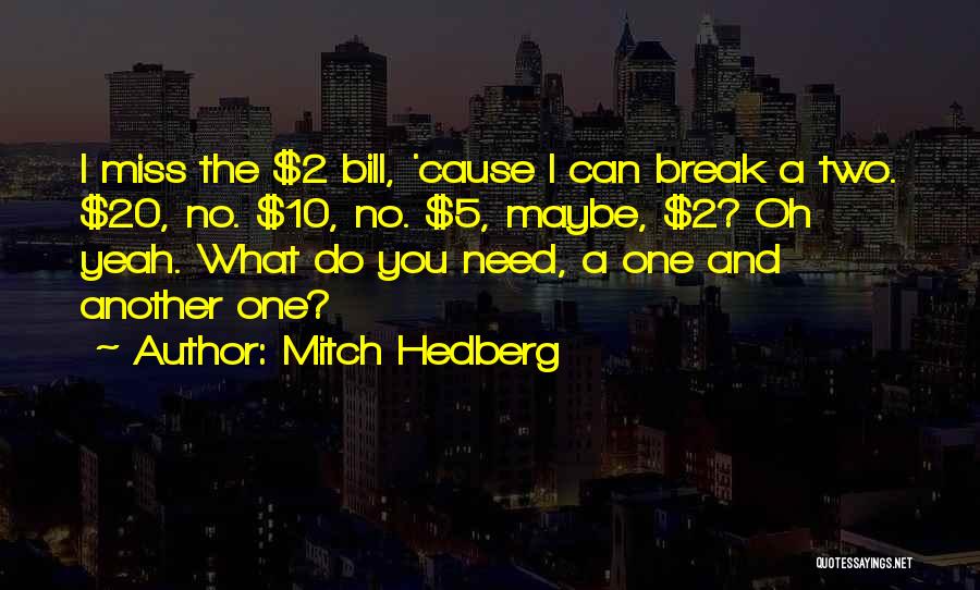 Mitch Hedberg Quotes: I Miss The $2 Bill, 'cause I Can Break A Two. $20, No. $10, No. $5, Maybe, $2? Oh Yeah.