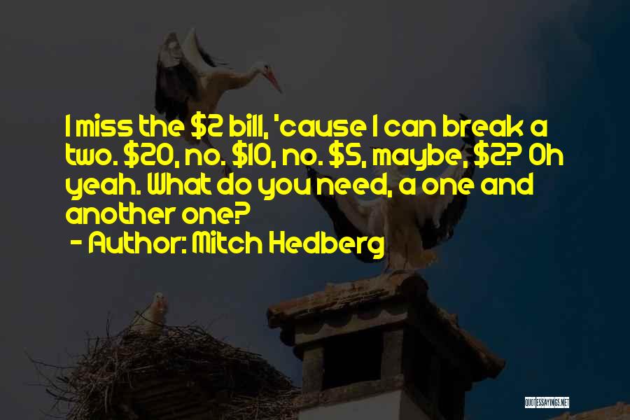 Mitch Hedberg Quotes: I Miss The $2 Bill, 'cause I Can Break A Two. $20, No. $10, No. $5, Maybe, $2? Oh Yeah.