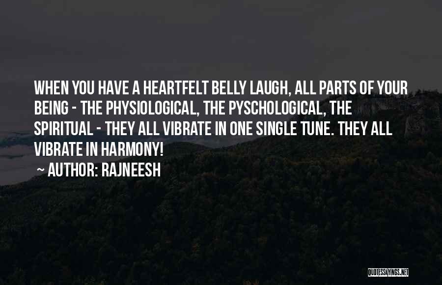 Rajneesh Quotes: When You Have A Heartfelt Belly Laugh, All Parts Of Your Being - The Physiological, The Pyschological, The Spiritual -