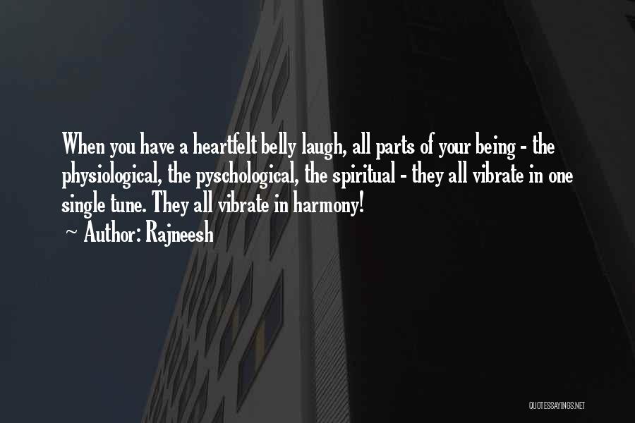Rajneesh Quotes: When You Have A Heartfelt Belly Laugh, All Parts Of Your Being - The Physiological, The Pyschological, The Spiritual -