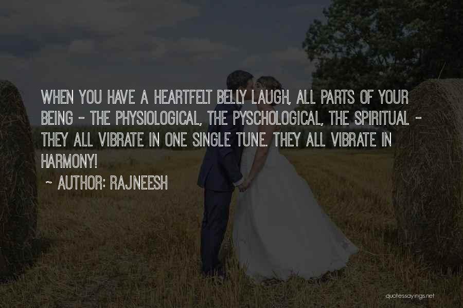 Rajneesh Quotes: When You Have A Heartfelt Belly Laugh, All Parts Of Your Being - The Physiological, The Pyschological, The Spiritual -