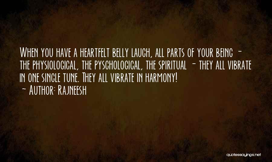 Rajneesh Quotes: When You Have A Heartfelt Belly Laugh, All Parts Of Your Being - The Physiological, The Pyschological, The Spiritual -