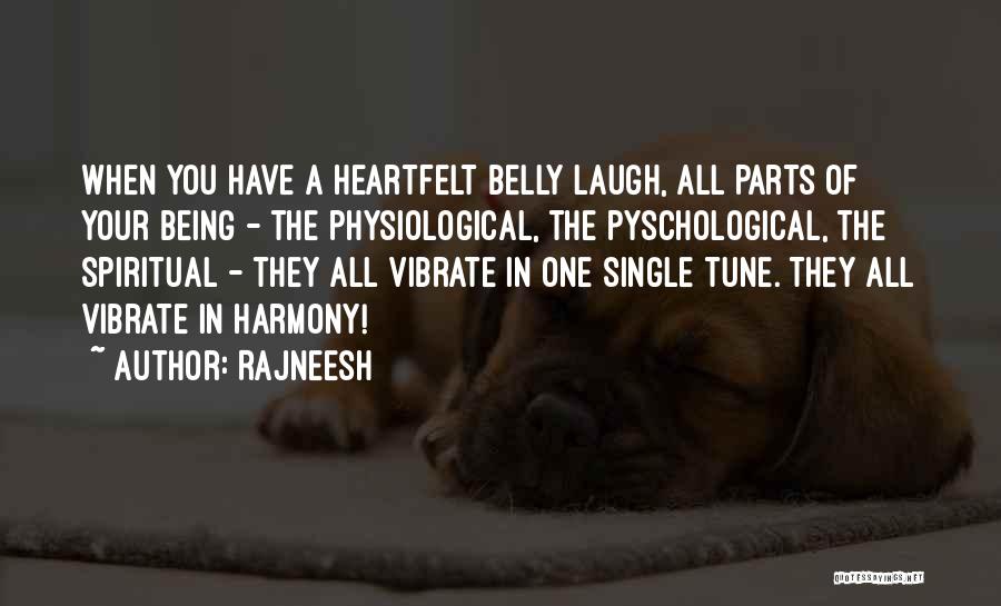 Rajneesh Quotes: When You Have A Heartfelt Belly Laugh, All Parts Of Your Being - The Physiological, The Pyschological, The Spiritual -