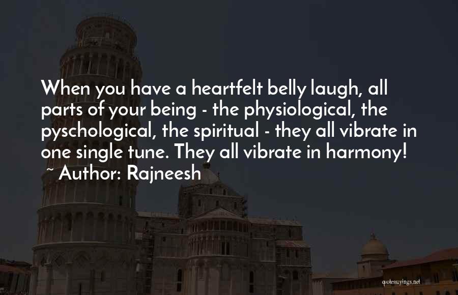 Rajneesh Quotes: When You Have A Heartfelt Belly Laugh, All Parts Of Your Being - The Physiological, The Pyschological, The Spiritual -