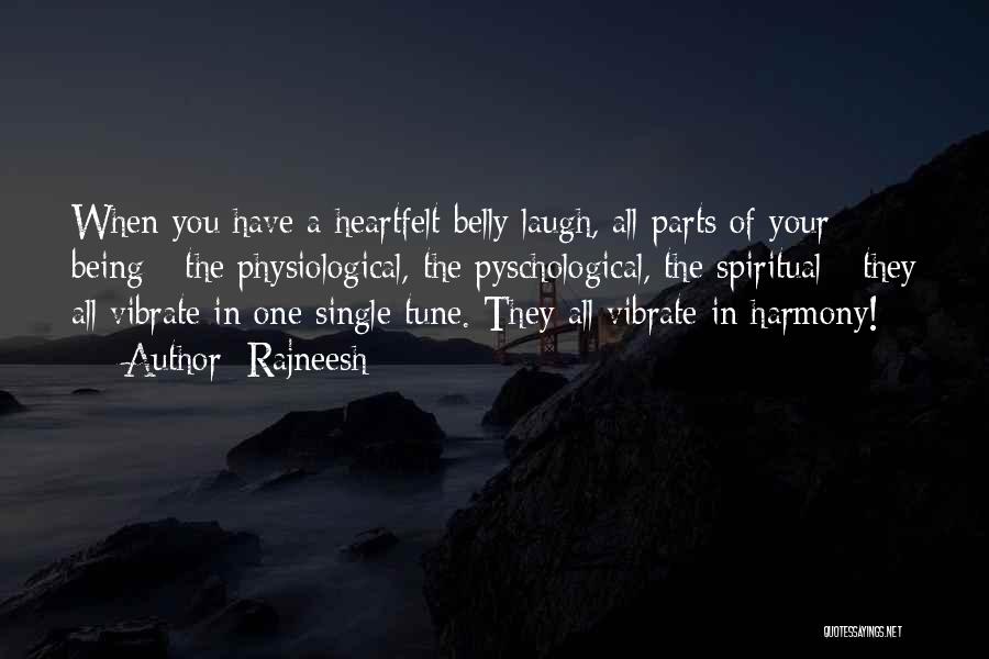 Rajneesh Quotes: When You Have A Heartfelt Belly Laugh, All Parts Of Your Being - The Physiological, The Pyschological, The Spiritual -