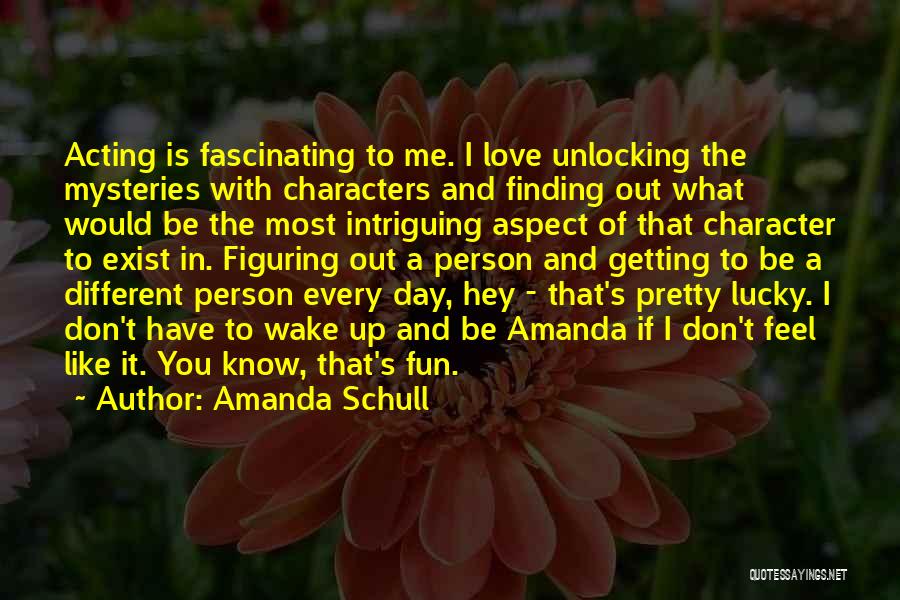 Amanda Schull Quotes: Acting Is Fascinating To Me. I Love Unlocking The Mysteries With Characters And Finding Out What Would Be The Most