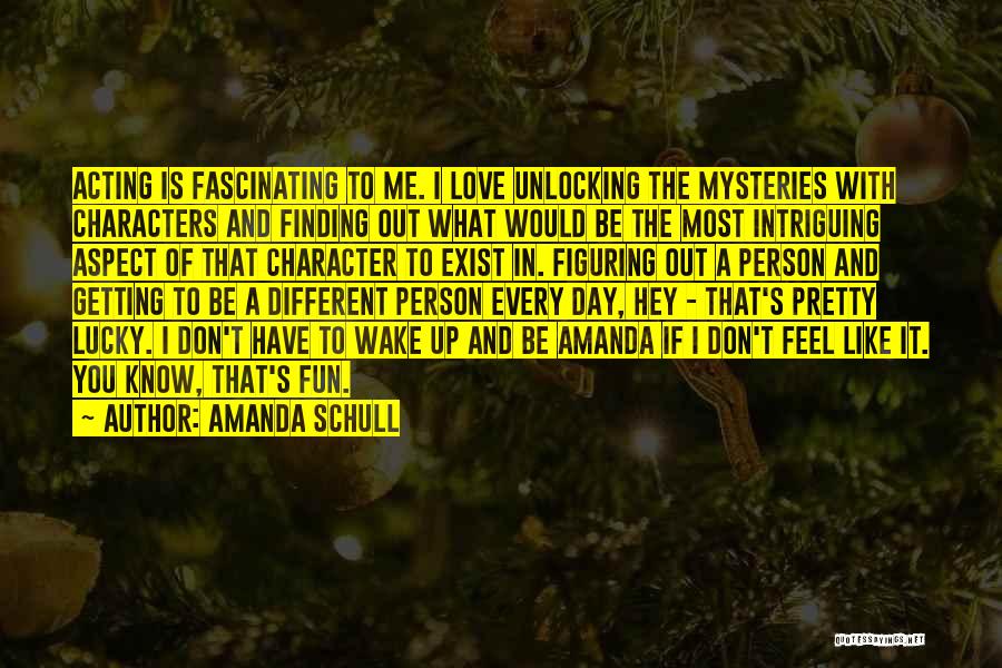 Amanda Schull Quotes: Acting Is Fascinating To Me. I Love Unlocking The Mysteries With Characters And Finding Out What Would Be The Most