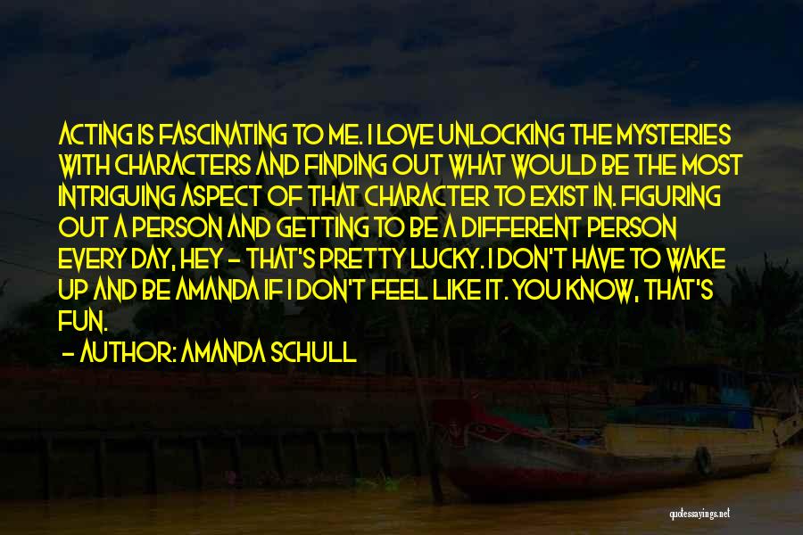 Amanda Schull Quotes: Acting Is Fascinating To Me. I Love Unlocking The Mysteries With Characters And Finding Out What Would Be The Most