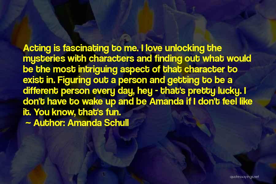 Amanda Schull Quotes: Acting Is Fascinating To Me. I Love Unlocking The Mysteries With Characters And Finding Out What Would Be The Most