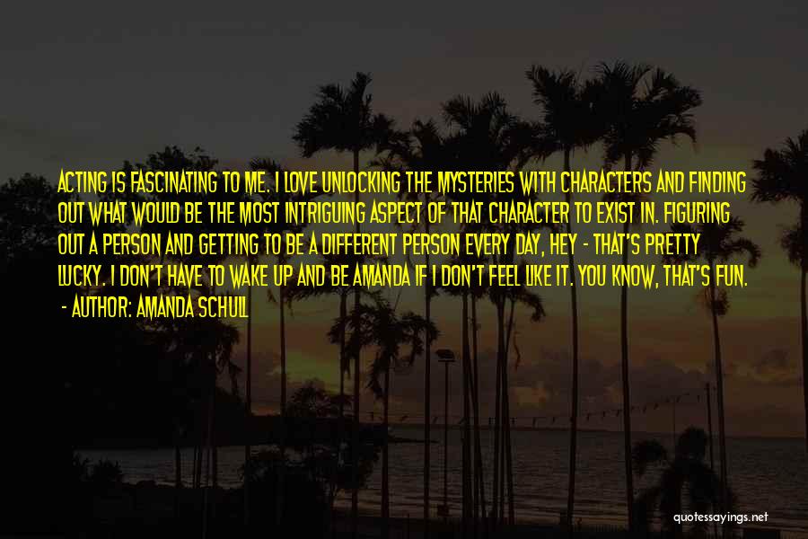 Amanda Schull Quotes: Acting Is Fascinating To Me. I Love Unlocking The Mysteries With Characters And Finding Out What Would Be The Most