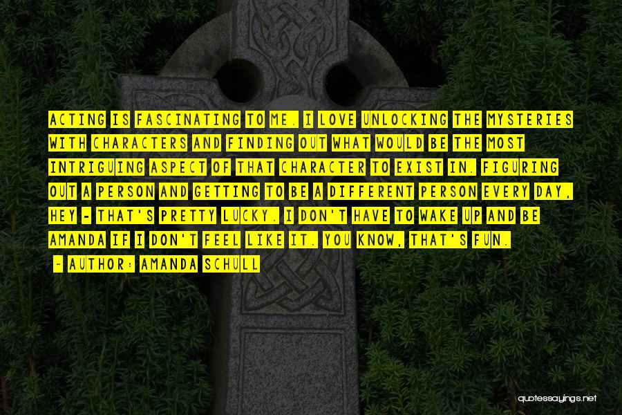 Amanda Schull Quotes: Acting Is Fascinating To Me. I Love Unlocking The Mysteries With Characters And Finding Out What Would Be The Most