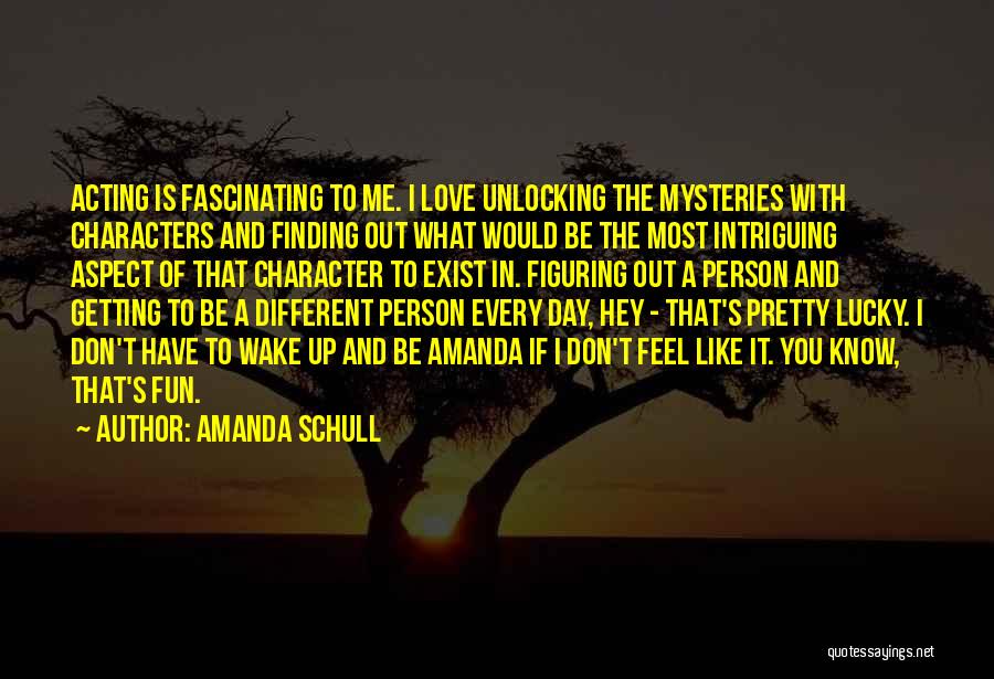 Amanda Schull Quotes: Acting Is Fascinating To Me. I Love Unlocking The Mysteries With Characters And Finding Out What Would Be The Most