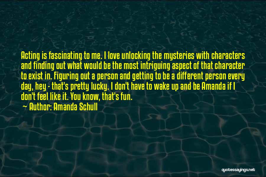 Amanda Schull Quotes: Acting Is Fascinating To Me. I Love Unlocking The Mysteries With Characters And Finding Out What Would Be The Most