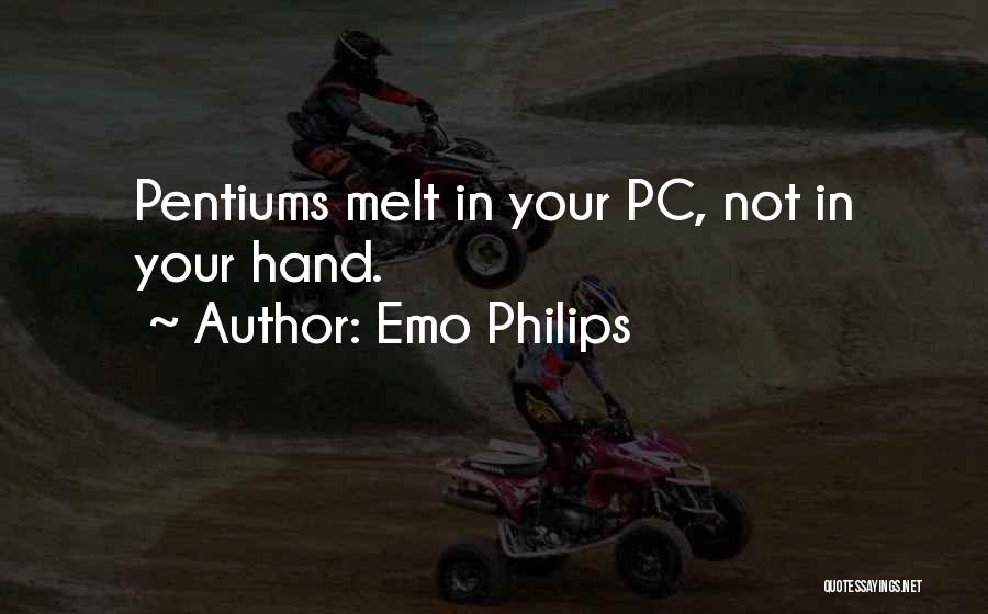 Emo Philips Quotes: Pentiums Melt In Your Pc, Not In Your Hand.