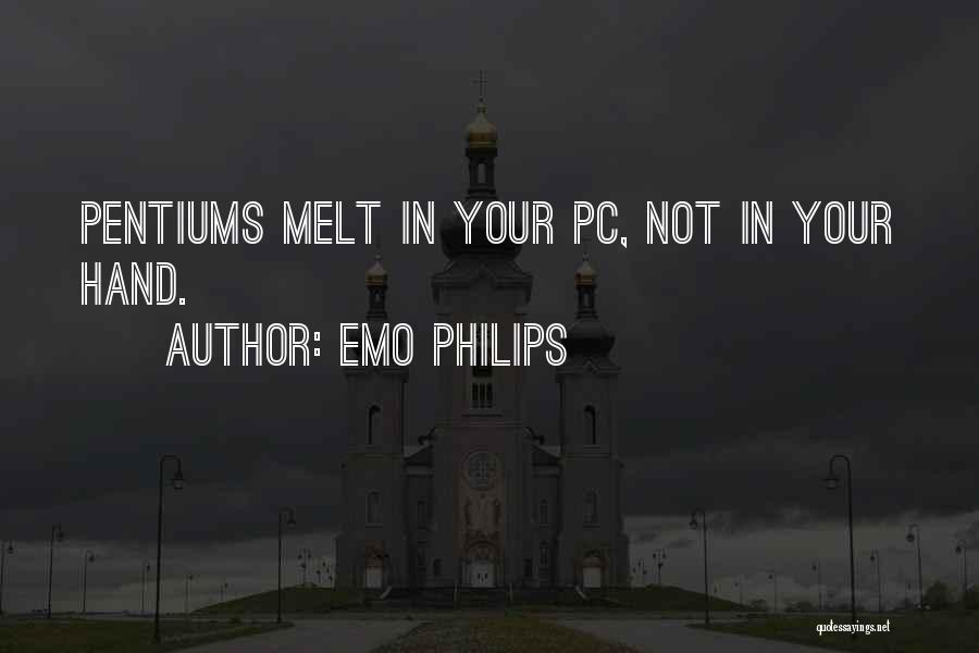 Emo Philips Quotes: Pentiums Melt In Your Pc, Not In Your Hand.