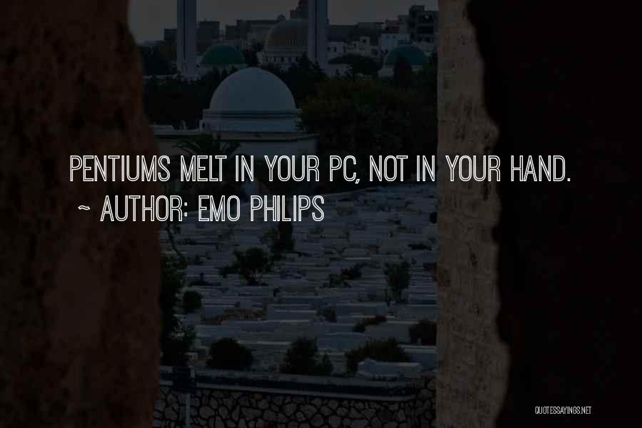 Emo Philips Quotes: Pentiums Melt In Your Pc, Not In Your Hand.