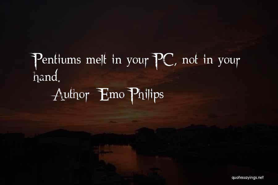 Emo Philips Quotes: Pentiums Melt In Your Pc, Not In Your Hand.