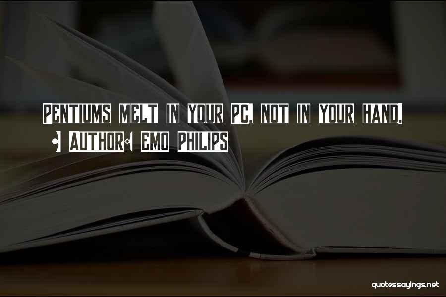 Emo Philips Quotes: Pentiums Melt In Your Pc, Not In Your Hand.