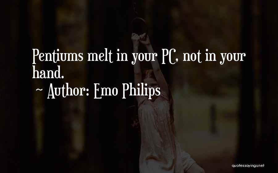 Emo Philips Quotes: Pentiums Melt In Your Pc, Not In Your Hand.