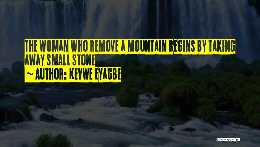 Kevwe Eyagbe Quotes: The Woman Who Remove A Mountain Begins By Taking Away Small Stone
