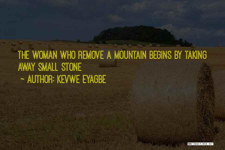 Kevwe Eyagbe Quotes: The Woman Who Remove A Mountain Begins By Taking Away Small Stone