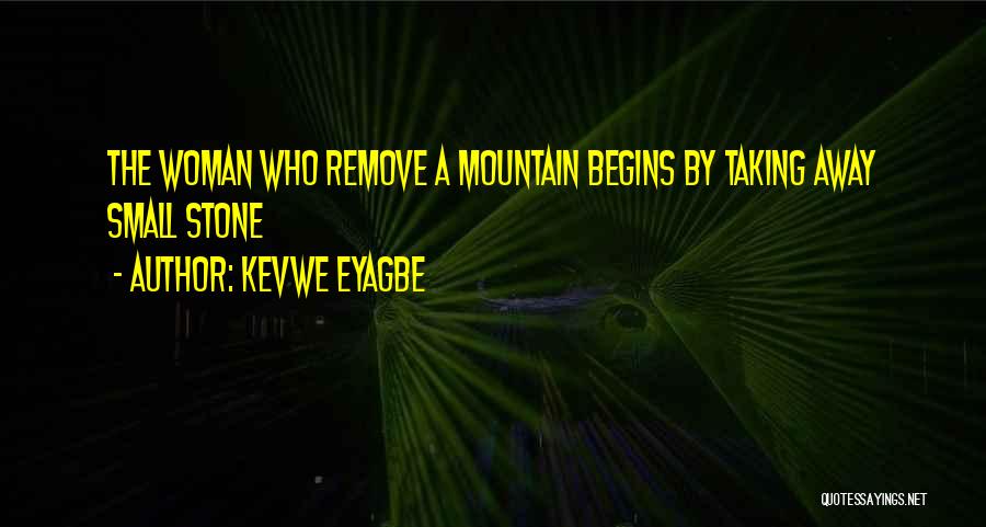 Kevwe Eyagbe Quotes: The Woman Who Remove A Mountain Begins By Taking Away Small Stone