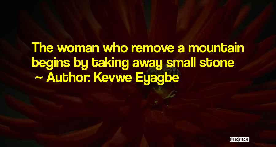 Kevwe Eyagbe Quotes: The Woman Who Remove A Mountain Begins By Taking Away Small Stone