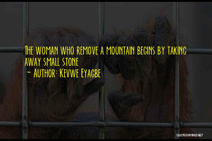 Kevwe Eyagbe Quotes: The Woman Who Remove A Mountain Begins By Taking Away Small Stone