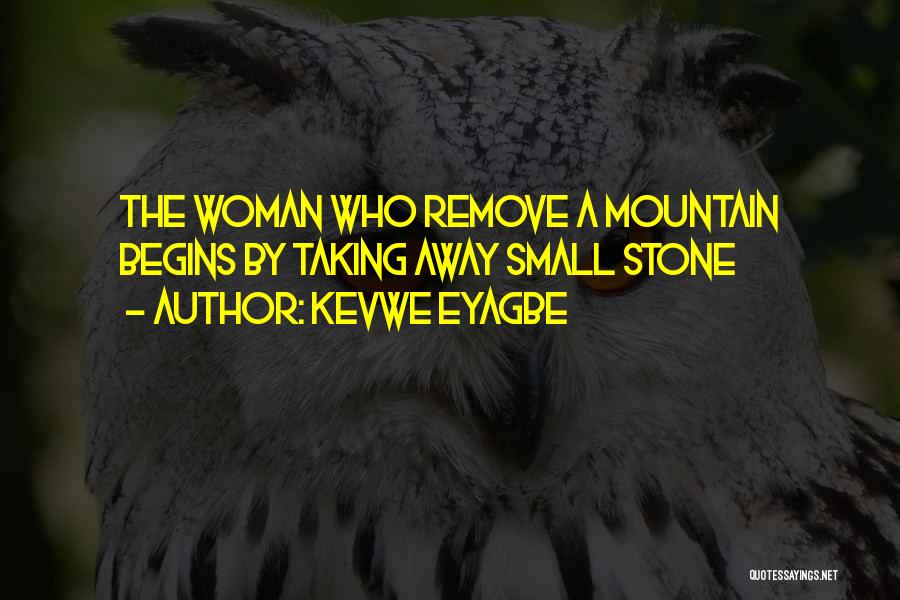 Kevwe Eyagbe Quotes: The Woman Who Remove A Mountain Begins By Taking Away Small Stone