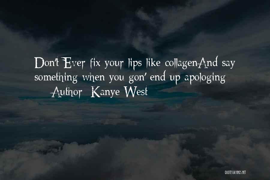 Kanye West Quotes: Don't Ever Fix Your Lips Like Collagenand Say Something When You Gon' End Up Apologing