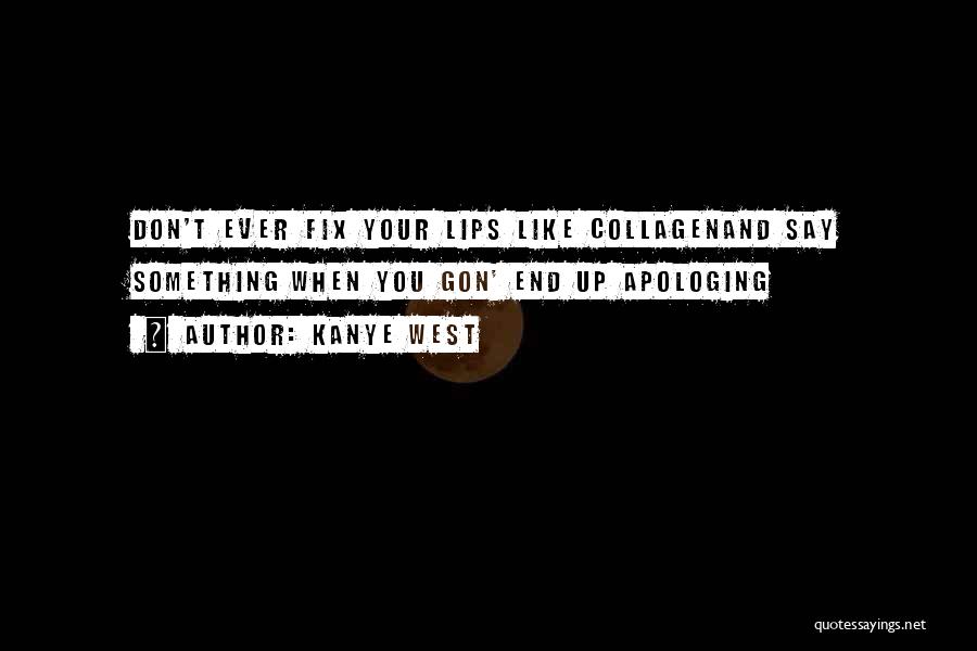 Kanye West Quotes: Don't Ever Fix Your Lips Like Collagenand Say Something When You Gon' End Up Apologing