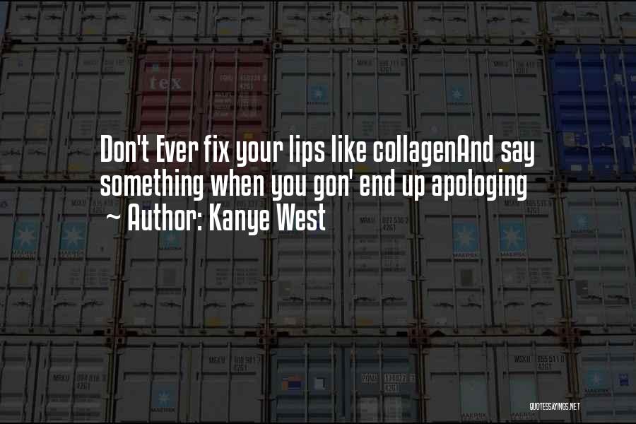 Kanye West Quotes: Don't Ever Fix Your Lips Like Collagenand Say Something When You Gon' End Up Apologing
