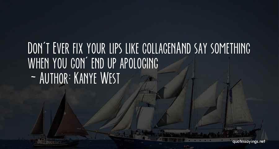Kanye West Quotes: Don't Ever Fix Your Lips Like Collagenand Say Something When You Gon' End Up Apologing