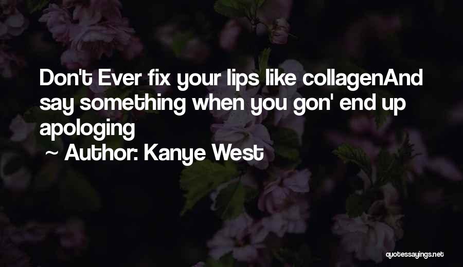 Kanye West Quotes: Don't Ever Fix Your Lips Like Collagenand Say Something When You Gon' End Up Apologing
