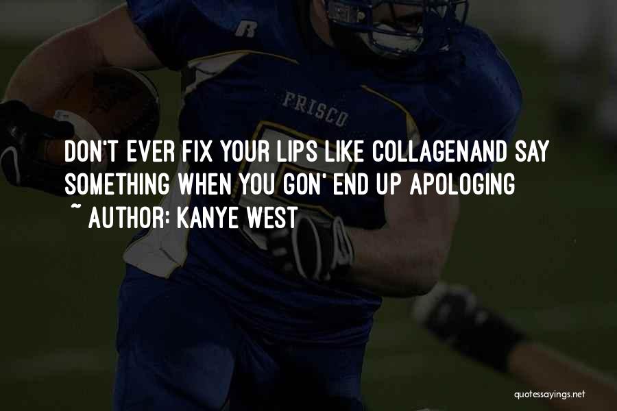 Kanye West Quotes: Don't Ever Fix Your Lips Like Collagenand Say Something When You Gon' End Up Apologing