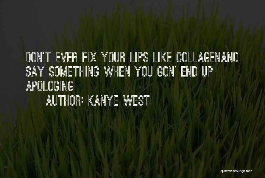 Kanye West Quotes: Don't Ever Fix Your Lips Like Collagenand Say Something When You Gon' End Up Apologing