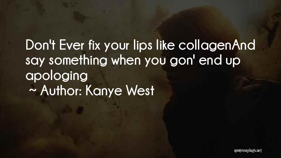 Kanye West Quotes: Don't Ever Fix Your Lips Like Collagenand Say Something When You Gon' End Up Apologing