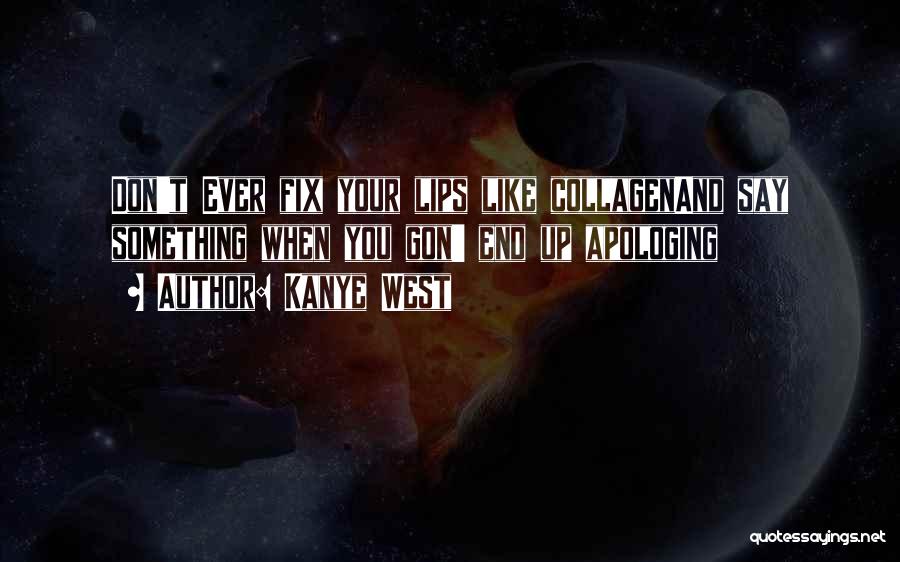 Kanye West Quotes: Don't Ever Fix Your Lips Like Collagenand Say Something When You Gon' End Up Apologing
