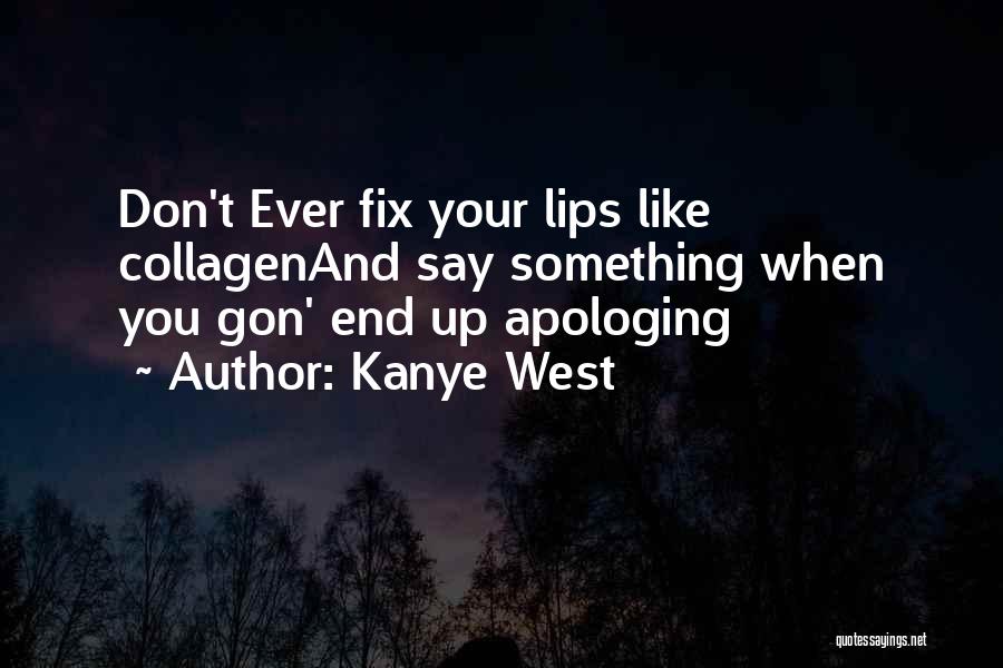 Kanye West Quotes: Don't Ever Fix Your Lips Like Collagenand Say Something When You Gon' End Up Apologing