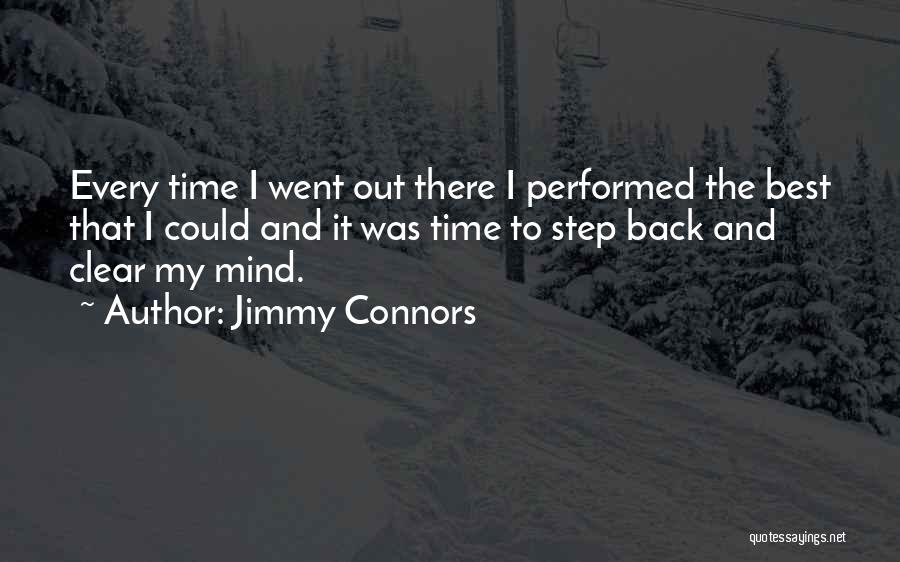 Jimmy Connors Quotes: Every Time I Went Out There I Performed The Best That I Could And It Was Time To Step Back