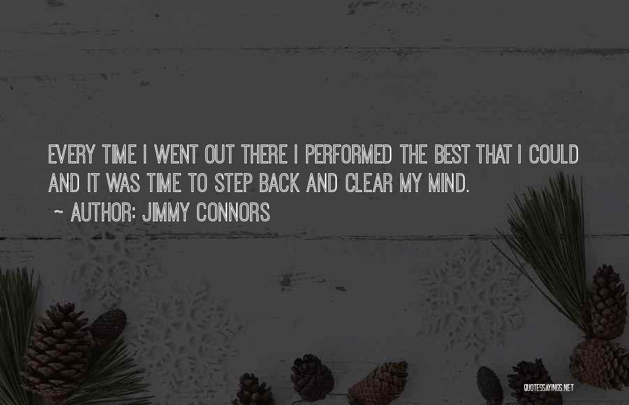 Jimmy Connors Quotes: Every Time I Went Out There I Performed The Best That I Could And It Was Time To Step Back
